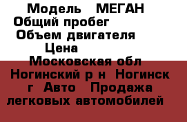  › Модель ­ МЕГАН › Общий пробег ­ 180 000 › Объем двигателя ­ 2 › Цена ­ 130 000 - Московская обл., Ногинский р-н, Ногинск г. Авто » Продажа легковых автомобилей   